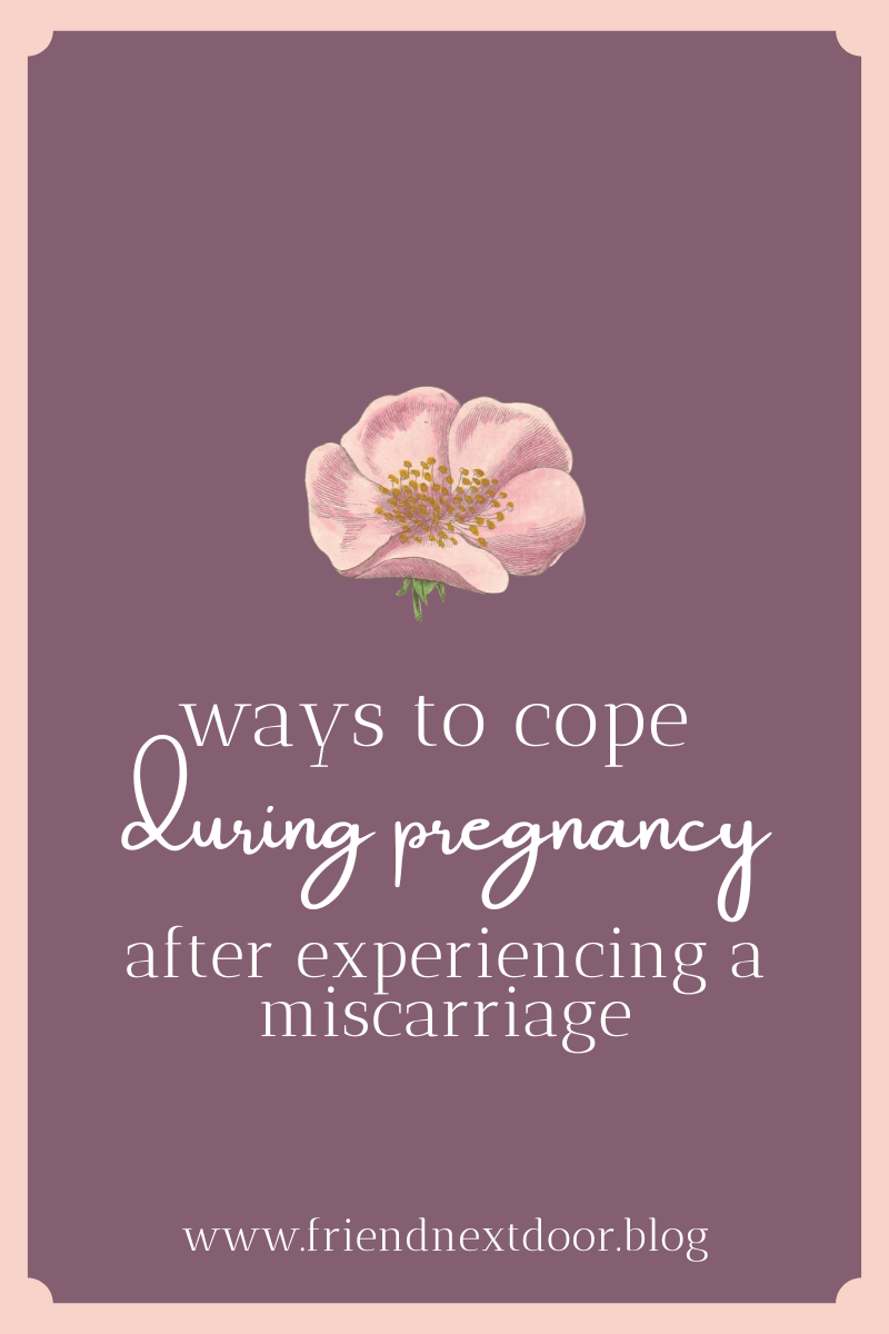 Ways to cope during a pregnancy, AFTER experiencing a miscarriage.